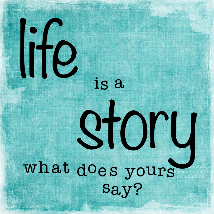 life is a story, what does yours say?